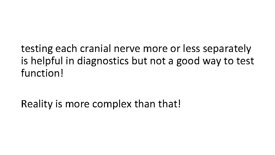 testing each cranial nerve more or less separately is helpful in diagnostics but not