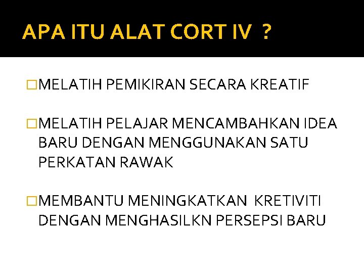 APA ITU ALAT CORT IV ? �MELATIH PEMIKIRAN SECARA KREATIF �MELATIH PELAJAR MENCAMBAHKAN IDEA