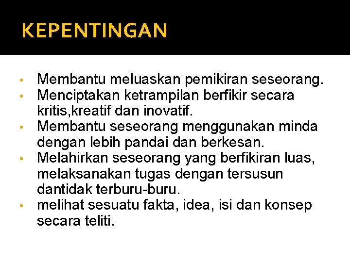 KEPENTINGAN Membantu meluaskan pemikiran seseorang. Menciptakan ketrampilan berfikir secara kritis, kreatif dan inovatif. •