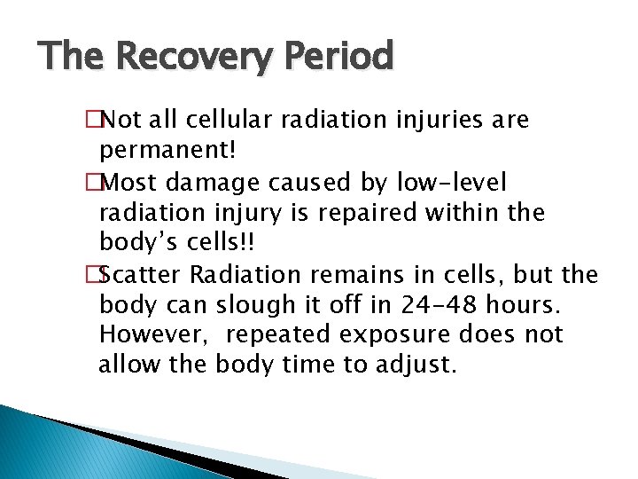 The Recovery Period �Not all cellular radiation injuries are permanent! �Most damage caused by