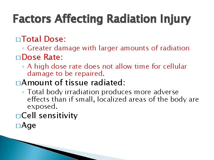 Factors Affecting Radiation Injury � Total Dose: � Dose Rate: ◦ Greater damage with