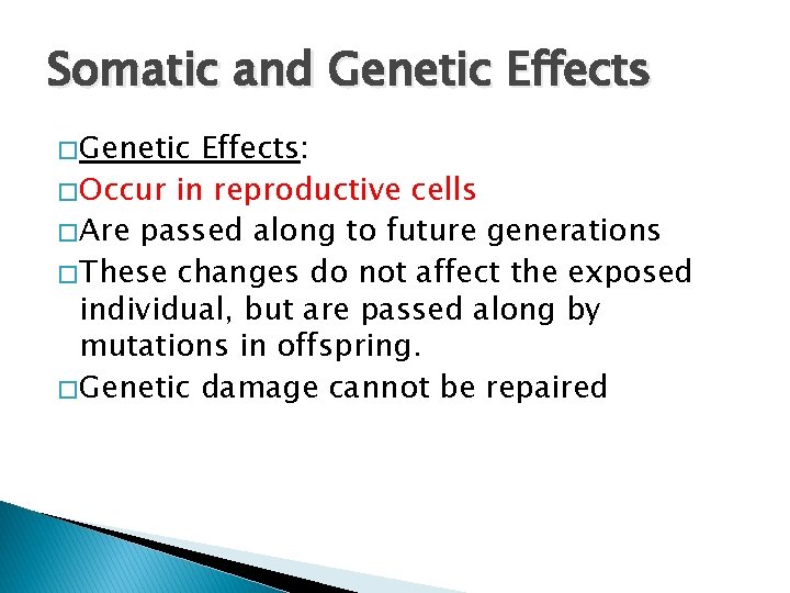 Somatic and Genetic Effects � Genetic Effects: � Occur in reproductive cells � Are
