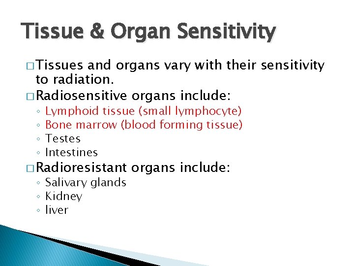 Tissue & Organ Sensitivity � Tissues and organs vary with their sensitivity to radiation.