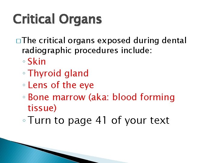 Critical Organs � The critical organs exposed during dental radiographic procedures include: ◦ Skin