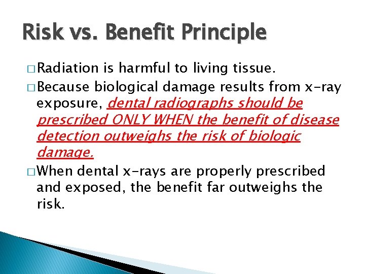 Risk vs. Benefit Principle � Radiation is harmful to living tissue. � Because biological