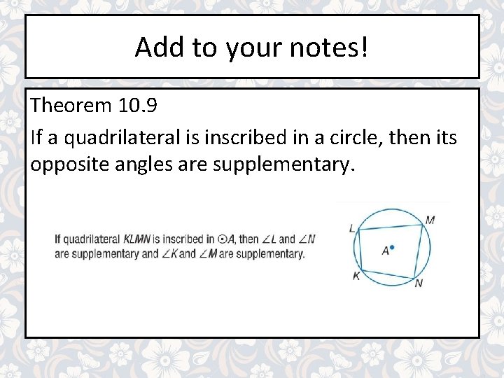 Add to your notes! Theorem 10. 9 If a quadrilateral is inscribed in a Add to your notes! Theorem 10. 9 If a quadrilateral is inscribed in a