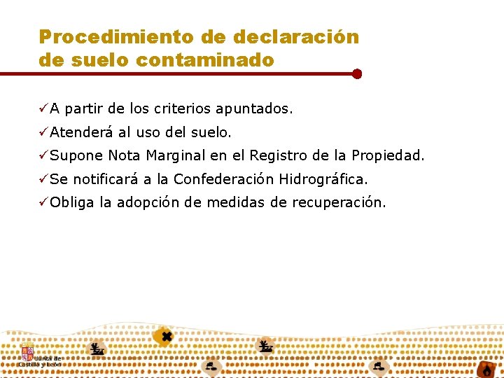 Procedimiento de declaración de suelo contaminado üA partir de los criterios apuntados. üAtenderá al