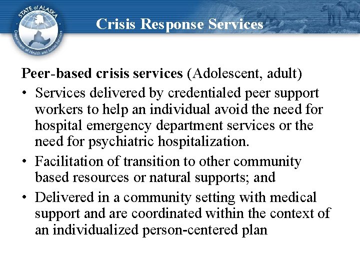 Crisis Response Services Peer-based crisis services (Adolescent, adult) • Services delivered by credentialed peer