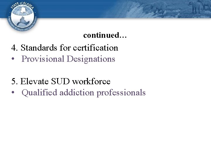 continued… 4. Standards for certification • Provisional Designations 5. Elevate SUD workforce • Qualified