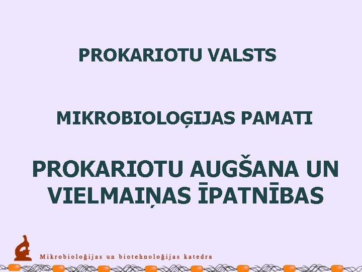 PROKARIOTU VALSTS MIKROBIOLOĢIJAS PAMATI PROKARIOTU AUGŠANA UN VIELMAIŅAS ĪPATNĪBAS 