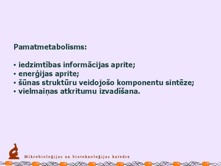 Pamatmetabolisms: • iedzimtības informācijas aprite; • enerģijas aprite; • šūnas struktūru veidojošo komponentu sintēze;