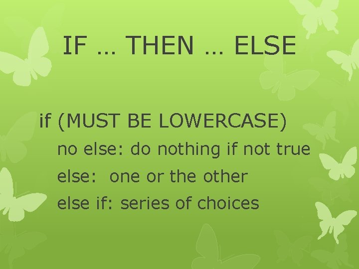IF … THEN … ELSE if (MUST BE LOWERCASE) no else: do nothing if