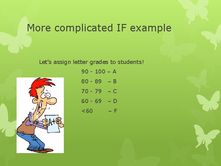 More complicated IF example Let’s assign letter grades to students! 90 - 100 –