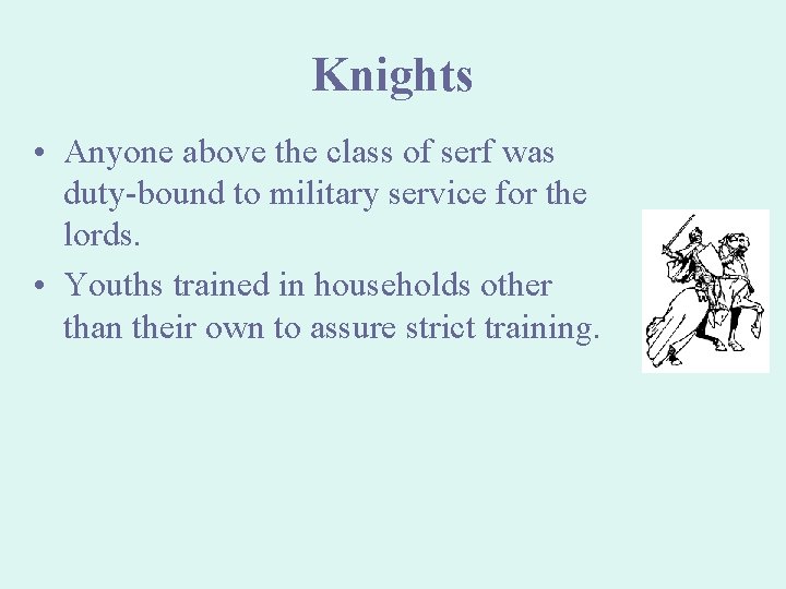 Knights • Anyone above the class of serf was duty-bound to military service for