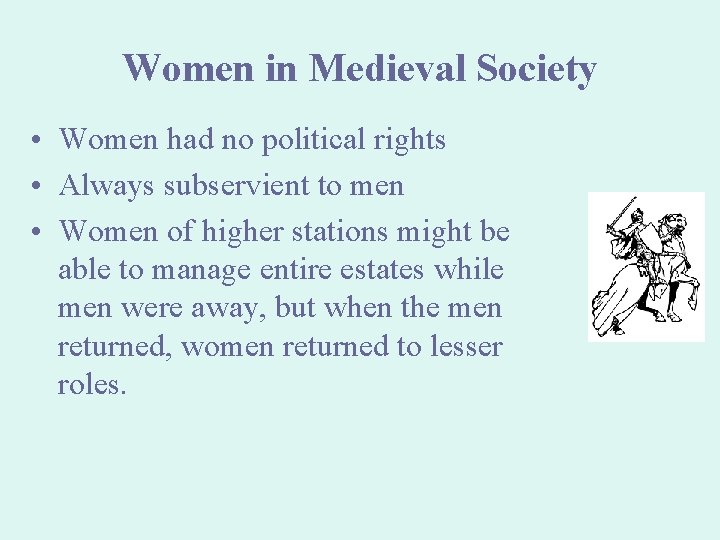 Women in Medieval Society • Women had no political rights • Always subservient to