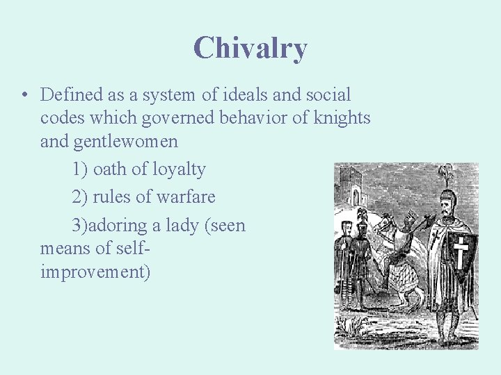 Chivalry • Defined as a system of ideals and social codes which governed behavior