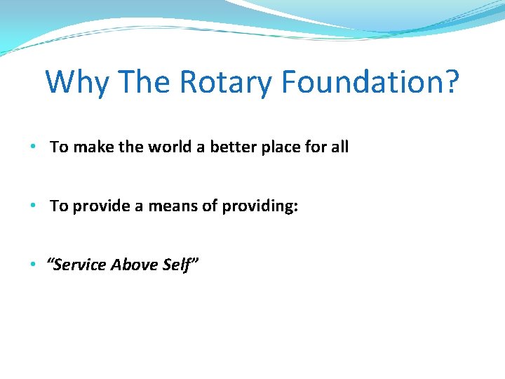 Why The Rotary Foundation? • To make the world a better place for all