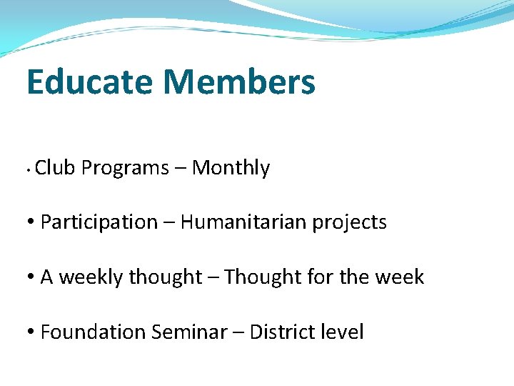 Educate Members • Club Programs – Monthly • Participation – Humanitarian projects • A