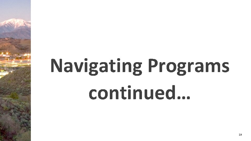 Navigating Programs continued… 19 