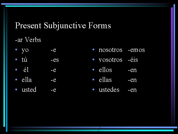 Present Subjunctive Forms -ar Verbs • yo • tú • él • ella •