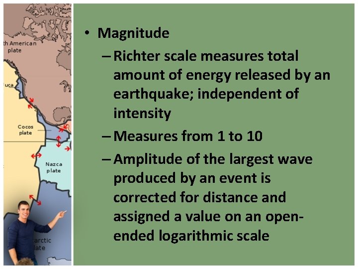  • Magnitude – Richter scale measures total amount of energy released by an