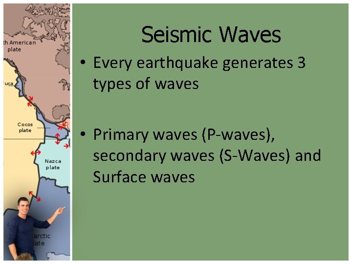 Seismic Waves • Every earthquake generates 3 types of waves • Primary waves (P-waves),