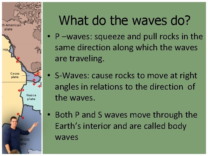 What do the waves do? • P –waves: squeeze and pull rocks in the