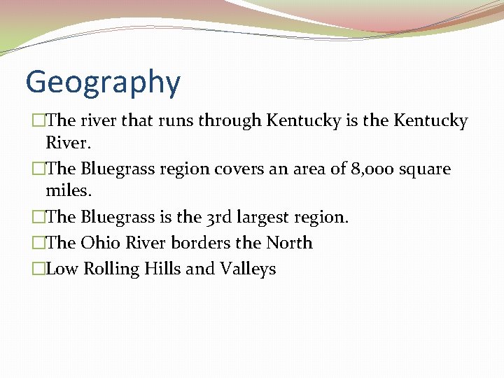 Geography �The river that runs through Kentucky is the Kentucky River. �The Bluegrass region