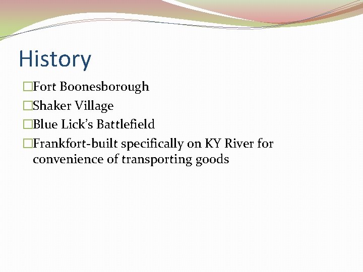 History �Fort Boonesborough �Shaker Village �Blue Lick’s Battlefield �Frankfort-built specifically on KY River for