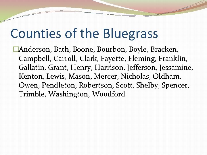 Counties of the Bluegrass �Anderson, Bath, Boone, Bourbon, Boyle, Bracken, Campbell, Carroll, Clark, Fayette,