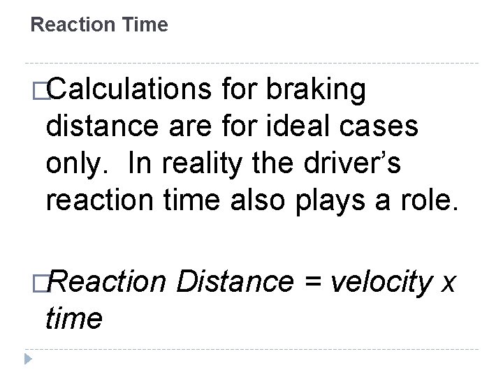 Reaction Time �Calculations for braking distance are for ideal cases only. In reality the