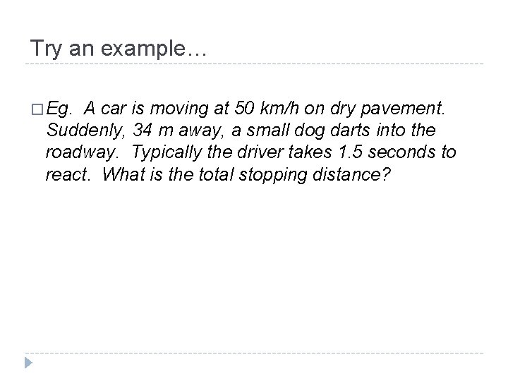 Try an example… � Eg. A car is moving at 50 km/h on dry