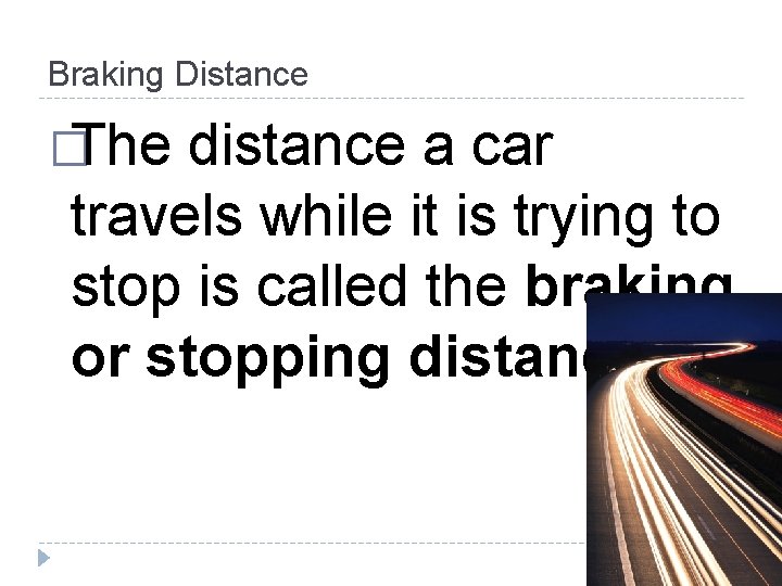 Braking Distance �The distance a car travels while it is trying to stop is