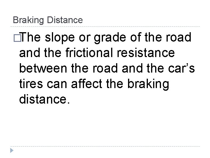 Braking Distance �The slope or grade of the road and the frictional resistance between