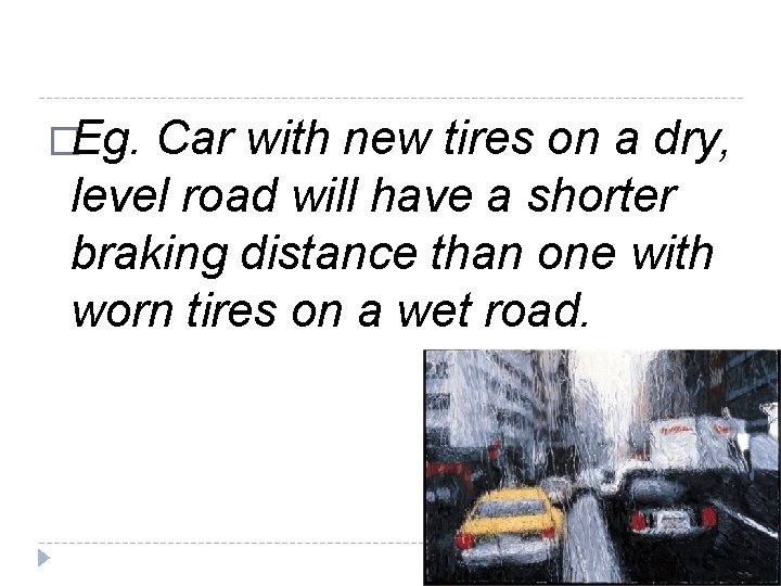 �Eg. Car with new tires on a dry, level road will have a shorter