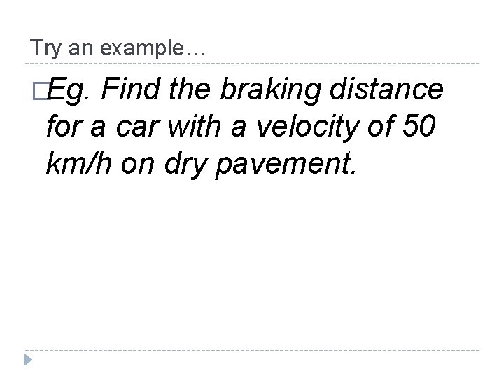 Try an example… �Eg. Find the braking distance for a car with a velocity