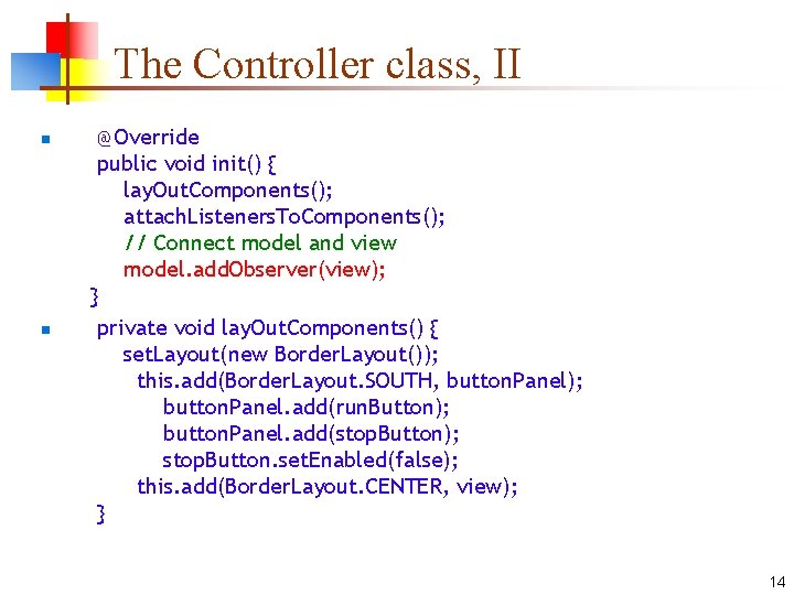 The Controller class, II n n @Override public void init() { lay. Out. Components();