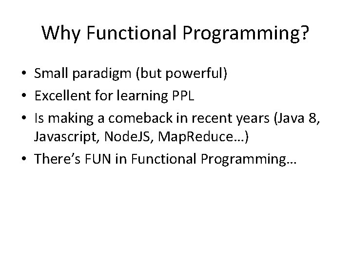 Why Functional Programming? • Small paradigm (but powerful) • Excellent for learning PPL •