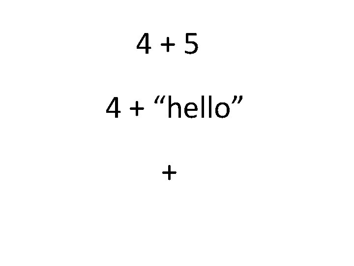 4+5 4 + “hello” + 
