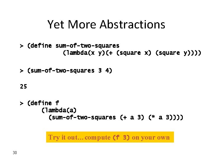 Yet More Abstractions > (define sum-of-two-squares (lambda(x y)(+ (square x) (square y)))) > (sum-of-two-squares