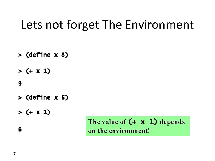 Lets not forget The Environment > (define x 8) > (+ x 1) 9