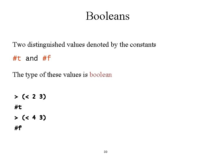 Booleans Two distinguished values denoted by the constants #t and #f The type of