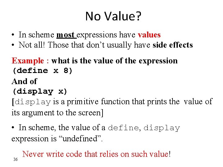 No Value? • In scheme most expressions have values • Not all! Those that
