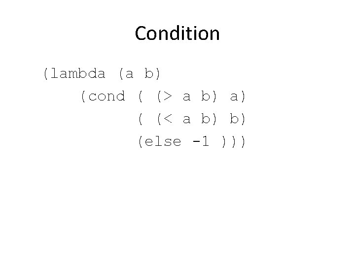 Condition (lambda (a b) (cond ( (> a b) a) ( (< a b)