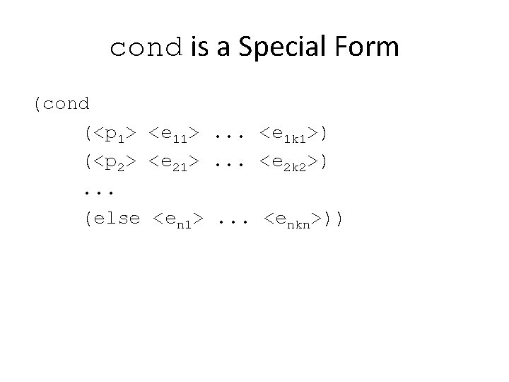 cond is a Special Form (cond (<p 1> <e 11>. . . <e 1