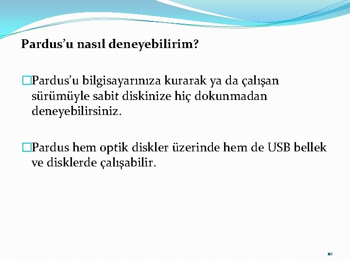 Pardus’u nasıl deneyebilirim? �Pardus’u bilgisayarınıza kurarak ya da çalışan sürümüyle sabit diskinize hiç dokunmadan