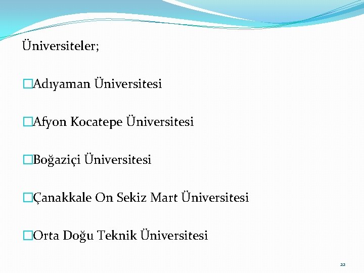 Üniversiteler; �Adıyaman Üniversitesi �Afyon Kocatepe Üniversitesi �Boğaziçi Üniversitesi �Çanakkale On Sekiz Mart Üniversitesi �Orta