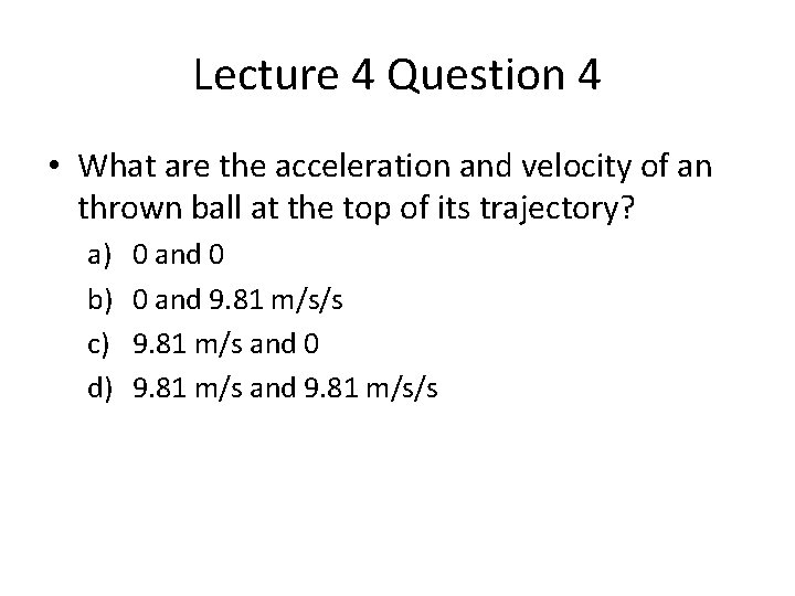 Lecture 4 Question 4 • What are the acceleration and velocity of an thrown