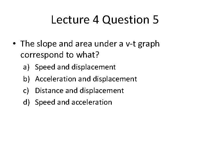 Lecture 4 Question 5 • The slope and area under a v-t graph correspond