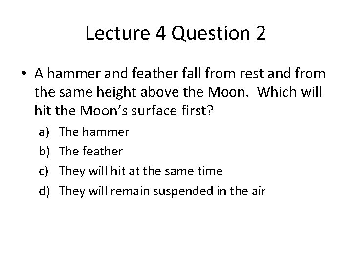 Lecture 4 Question 2 • A hammer and feather fall from rest and from